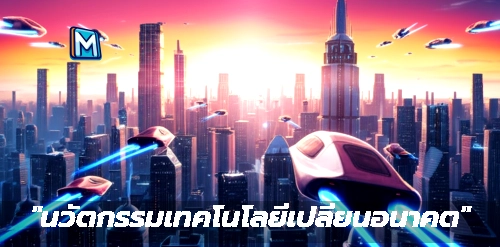 "นวัตกรรมเทคโนโลยีเปลี่ยนอนาคต"