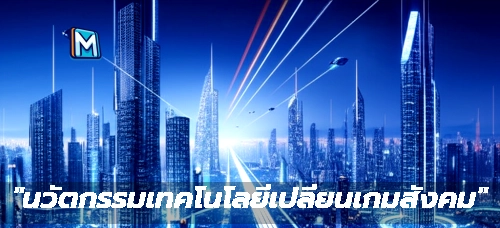 "นวัตกรรมเทคโนโลยีเปลี่ยนเกมสังคม"