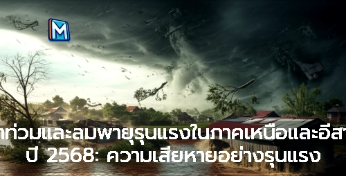 น้ำท่วมและลมพายุรุนแรงในภาคเหนือและอีสาน ปี 2568: ความเสียหายอย่างรุนแรง