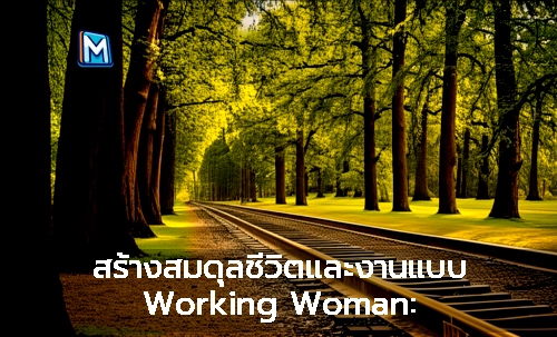 สร้างสมดุลชีวิตและงานแบบ Working Woman: เทคนิคบริหารเวลาเพื่อความสุข