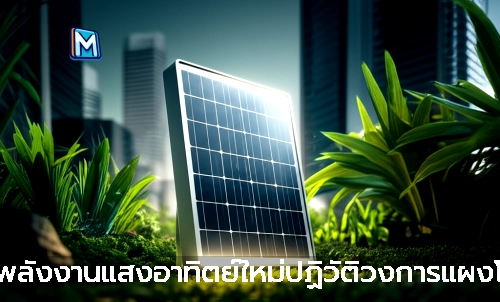เทคโนโลยีพลังงานแสงอาทิตย์ใหม่ปฏิวัติวงการแผงโซลาร์เซลล์