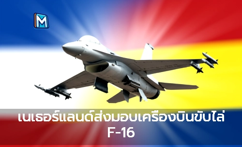 เนเธอร์แลนด์ส่งมอบเครื่องบินขับไล่ F-16 ให้ยูเครนและโรมาเนียเพื่อยกระดับคุณสมบัติทางทหาร: