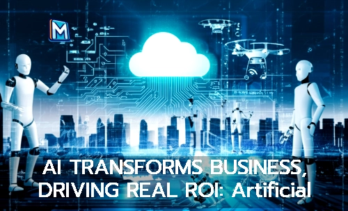 AI TRANSFORMS BUSINESS, DRIVING REAL ROI: Artificial Intelligence Revolutionizes Operations, Decision-Making, and Customer Experience