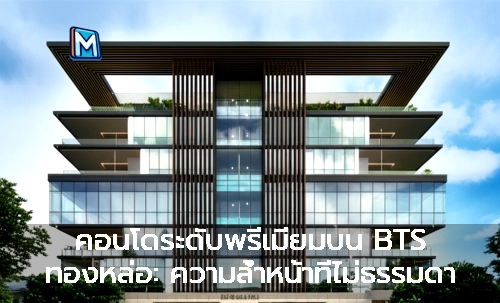 คอนโดระดับพรีเมี่ยมบน BTS ทองหล่อ: ความล้ำหน้าที่ไม่ธรรมดา