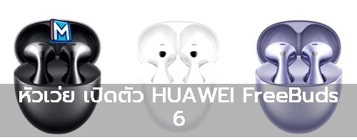 หัวเว่ย เปิดตัว HUAWEI FreeBuds 6